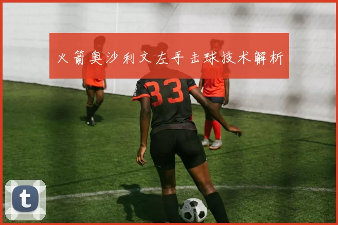 火箭奥沙利文左手击球技术解析