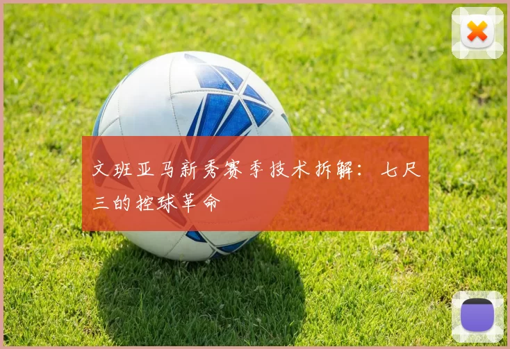 文班亚马新秀赛季技术拆解：七尺三的控球革命