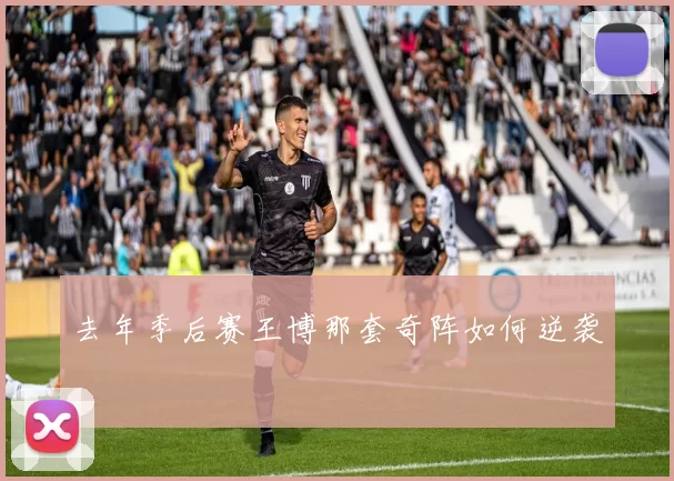 去年季后赛王博那套奇阵如何逆袭